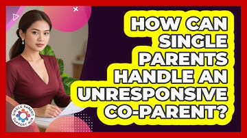 How Can Single Parents Handle An Unresponsive Co-parent? - Single Parent Support Hub