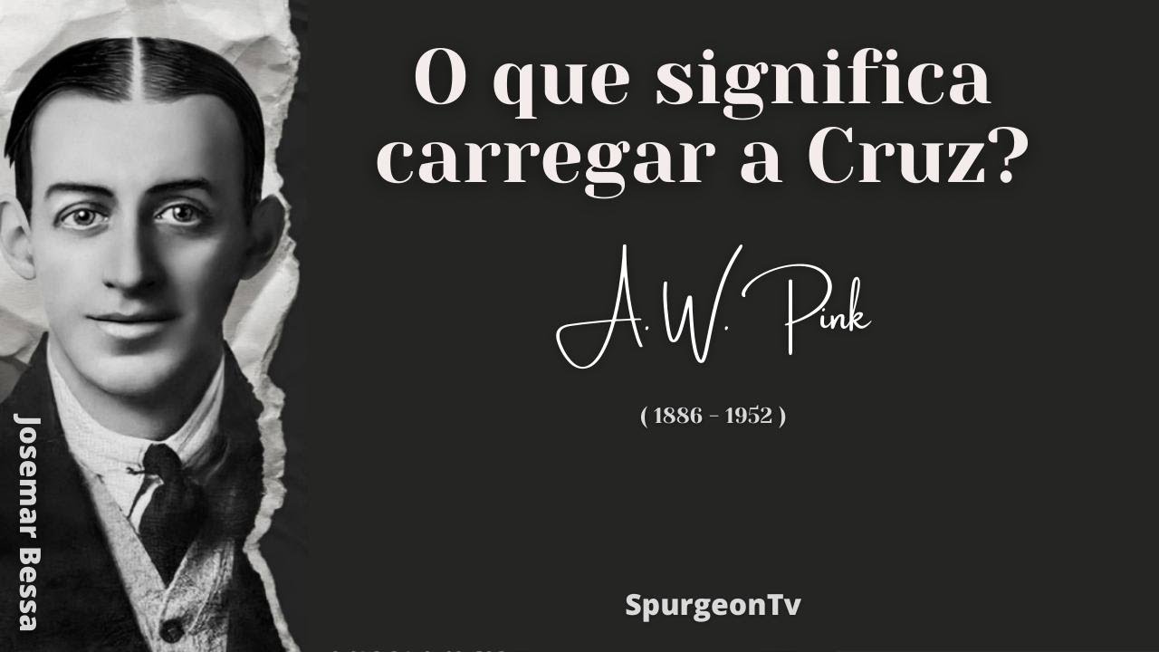 O que significa carregar a Cruz?  | A. W. Pink ( 1886 - 1952 )