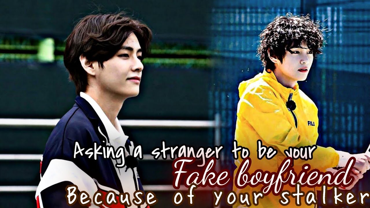 Asking a Stranger to be your Fake Boyfriend because of your Stalker|• KTH one shot