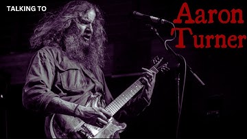 Talking with Aaron Turner: ISIS, Sumac and more!