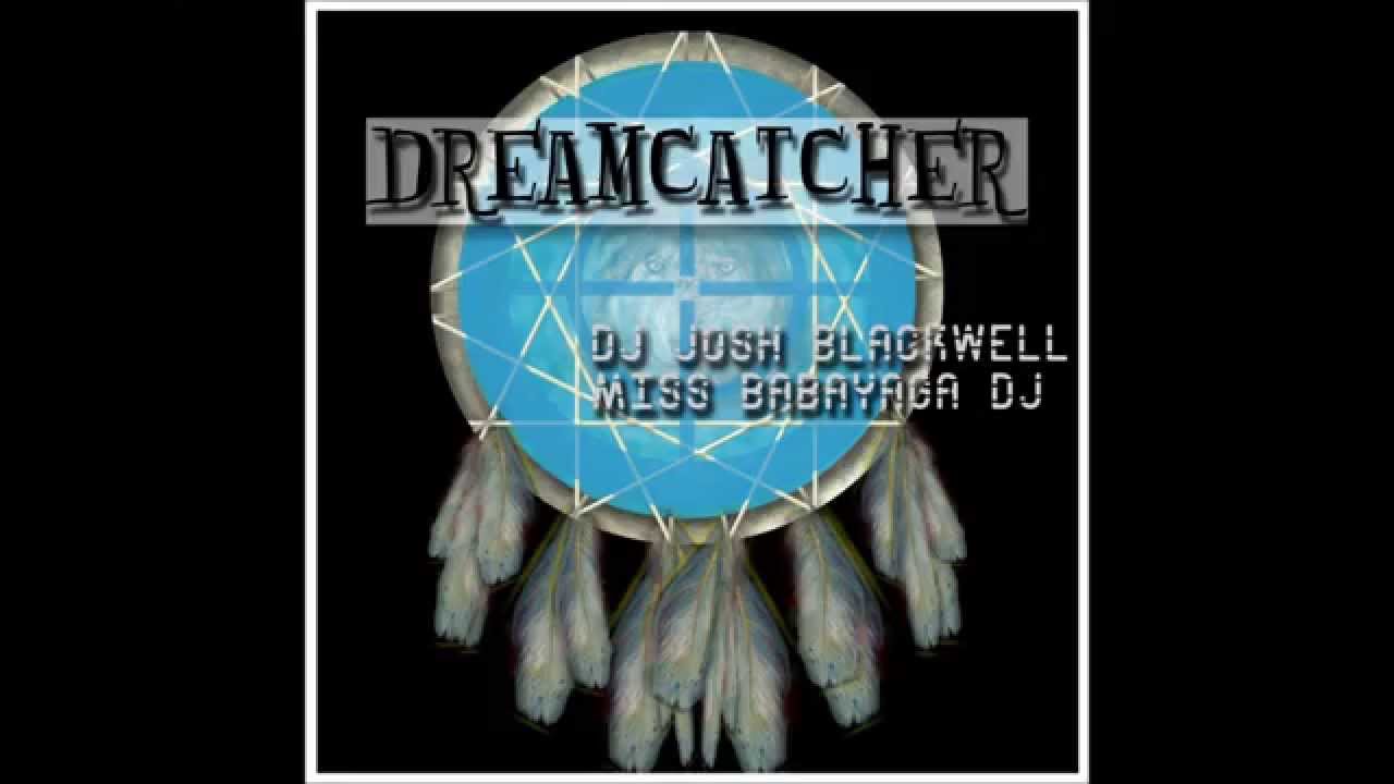Watch Miss babayaga DJ, Dj Josh Blackwell - Dreamcatcher on YouTube Watch Miss babayaga DJ, Dj Josh Blackwell - Dreamcatcher on YouTube