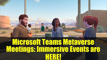 Microsoft Teams Metaverse Meetings: Immersive Events are HERE!