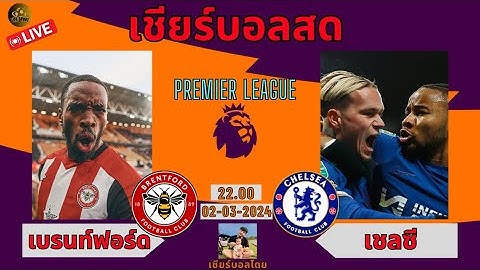 LIVE.เชียร์บอลสด /เบรนท์ฟอร์ด VS เชลซี / มีแววที่เจ้าถิ่น เบรนท์ฟอร์ด ซึ่งกำลังหนีโซนสีแดงแบบสุดตัว