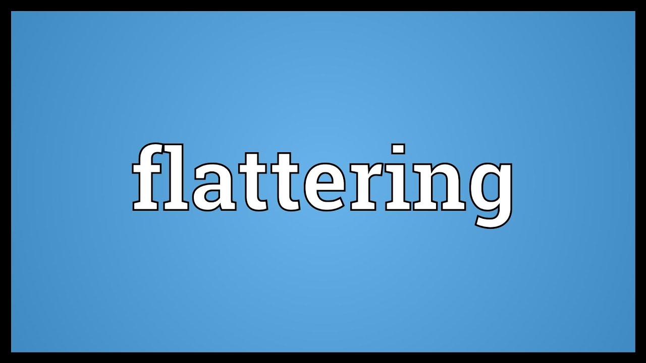 Flatter means