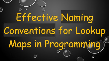 Effective Naming Conventions for Lookup Maps in Programming