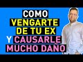 COMO VENGARTE de TU EX y CAUSARLE MUCHO DOLOR y SUFRIMIENTO