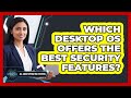 Which Desktop OS Offers the Best Security Features?