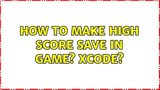 How to make high score save in game? xcode? (2 Solutions!!)