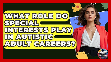 What Role Do Special Interests Play In Autistic Adult Careers? - Answers About Autism