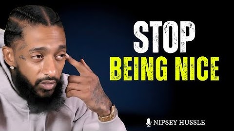 Stop Being Nice - Nipsey Hussle’s Message That Will Change How You Move Forever