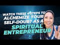 Watch these 4 Steps to Alchemize Your Self-Doubt as a Spiritual Entrepreneur