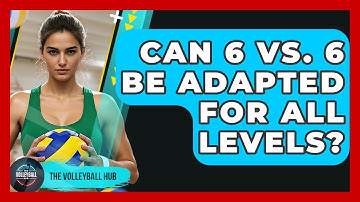 Can 6 Vs. 6 Be Adapted For All Levels? - The Volleyball Hub