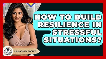 How To Build Resilience In Stressful Situations? - High School Toolkit