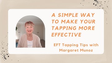 A Simple Way to Make Your Tapping More Effective - EFT Tapping Tips with Margaret Munoz