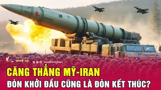 Căng thẳng Mỹ-Iran: Đòn khởi đầu cũng là đòn kết thúc? | Nghệ An TV