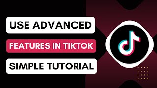 How To Use Advanced Features In TikTok