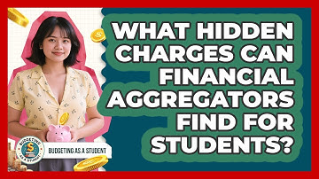 What Hidden Charges Can Financial Aggregators Find For Students? - Budgeting as a Student