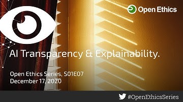 AI Transparency & Explainability. (Open Ethics Series, S01E07)