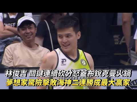 林俊吉 關鍵連續砍分怒蓋布銳克曼火鍋 夢想聯動夢想家驚險擊敗海神二連勝成最大贏家!