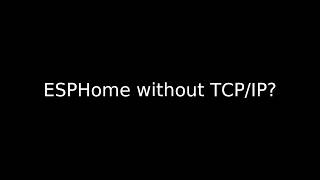 ESPHome without TCP/IP