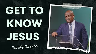 Get To Know Jesus | Randy Skeete