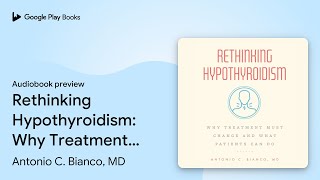 Rethinking Hypothyroidism: Why Treatment Must… by Antonio C. Bianco, MD · Audiobook preview