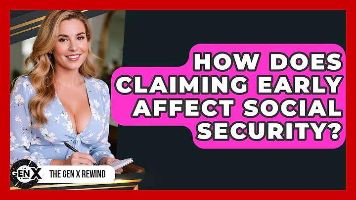How Does Claiming Early Affect Social Security? - The Gen X Rewind