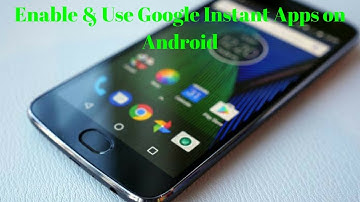 How to Enable & Use Google Instant Apps on Android