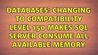 Databases: Changing to compatibility level 150 makes SQL Server consume all available memory
