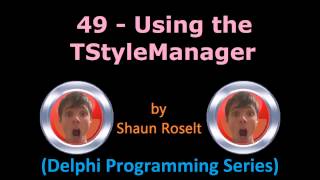 Delphi Programming Series: 49.0 - Using the TStyleManager