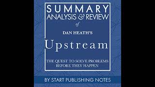 Summary, Analysis, and Review of Dan Heath's Upstream: The Quest to Solve Problems Before They
