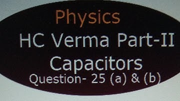 HC Verma Part-II  Capacitors Question - 25 (a) & (b)