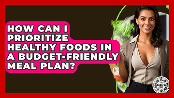 How Can I Prioritize Healthy Foods In A Budget-friendly Meal Plan? - The Skillful Chef
