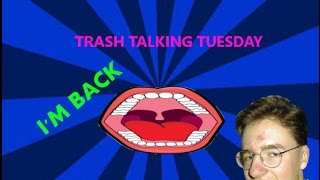 Trash Talking Tuesday ep 4