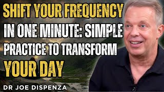 SHIFT YOUR FREQUENCY IN ONE MINUTE: SIMPLE PRACTICE TO TRANSFORM YOUR DAY – JOE DISPENZA MOTIVATION