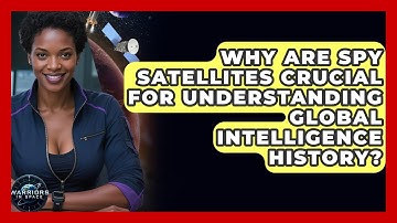 Why Are Spy Satellites Crucial For Understanding Global Intelligence History? - Warriors In Space