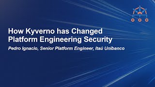 How Kyverno has Changed Platform Engineering Security -- Pedro Ignacio, Itaú Unibanco