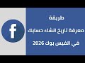 طريقة معرفة تاريخ انشاء حسابك في الفيس بوك 2026 طريقة معرفة تاريخ انشاء حسابك في الفيس بوك 2026