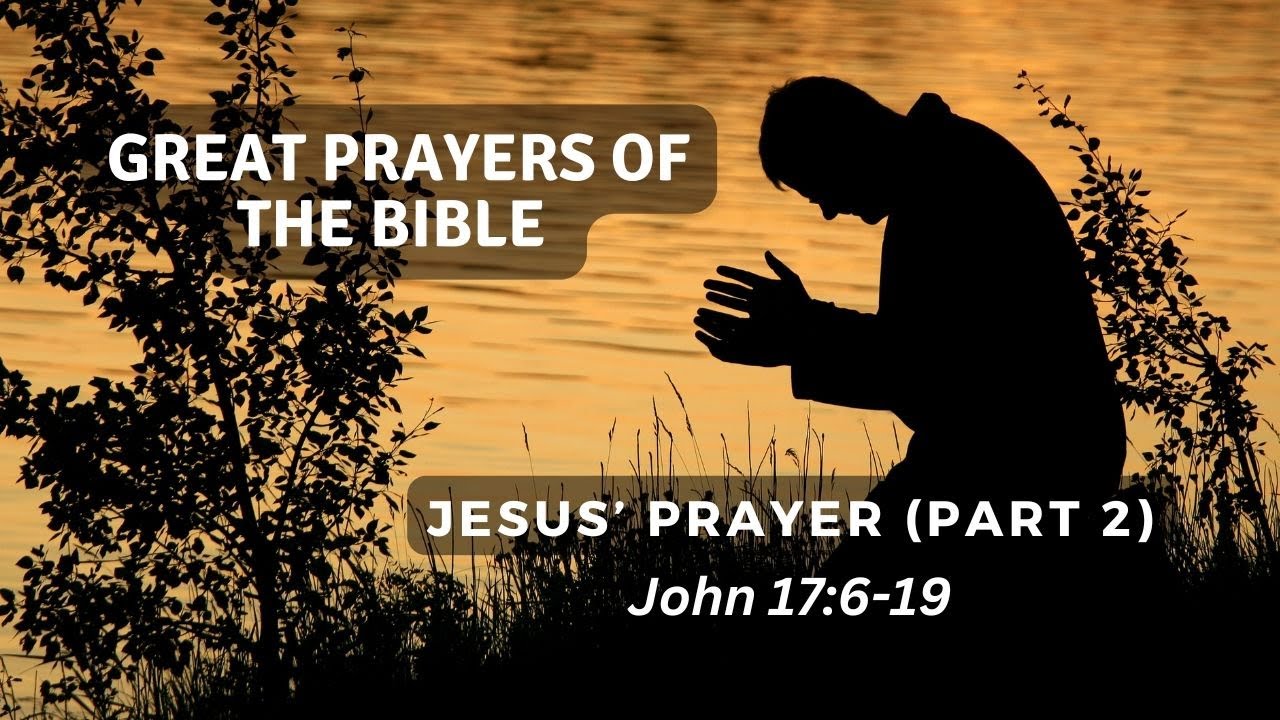 Great Prayers of the Bible - Jesus' Prayer (Part 2) John 17:6-19 - YouTube