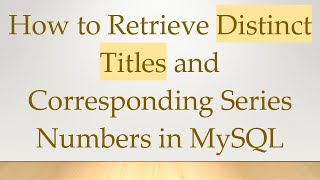 How to Retrieve Distinct Titles and Corresponding Series Numbers in MySQL