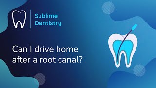 Sublime Dentistry - FAQs - Can I drive home after a root canal?