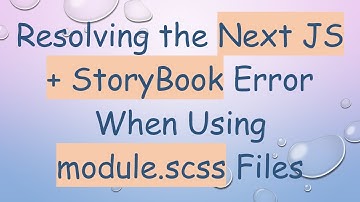 Resolving the Next JS + StoryBook Error When Using module.scss Files