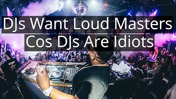 DJs Want Loud Masters (Cos DJs Are Idiots)