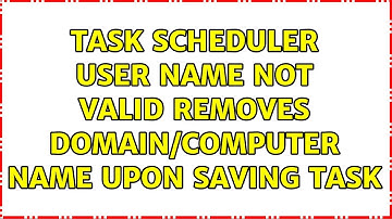 Task Scheduler user name not valid removes domain/computer name upon saving task