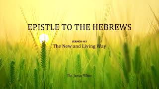 HEBREWS | Sermon #43: The New and Living Way HEBREWS | Sermon #43: The New and Living Way