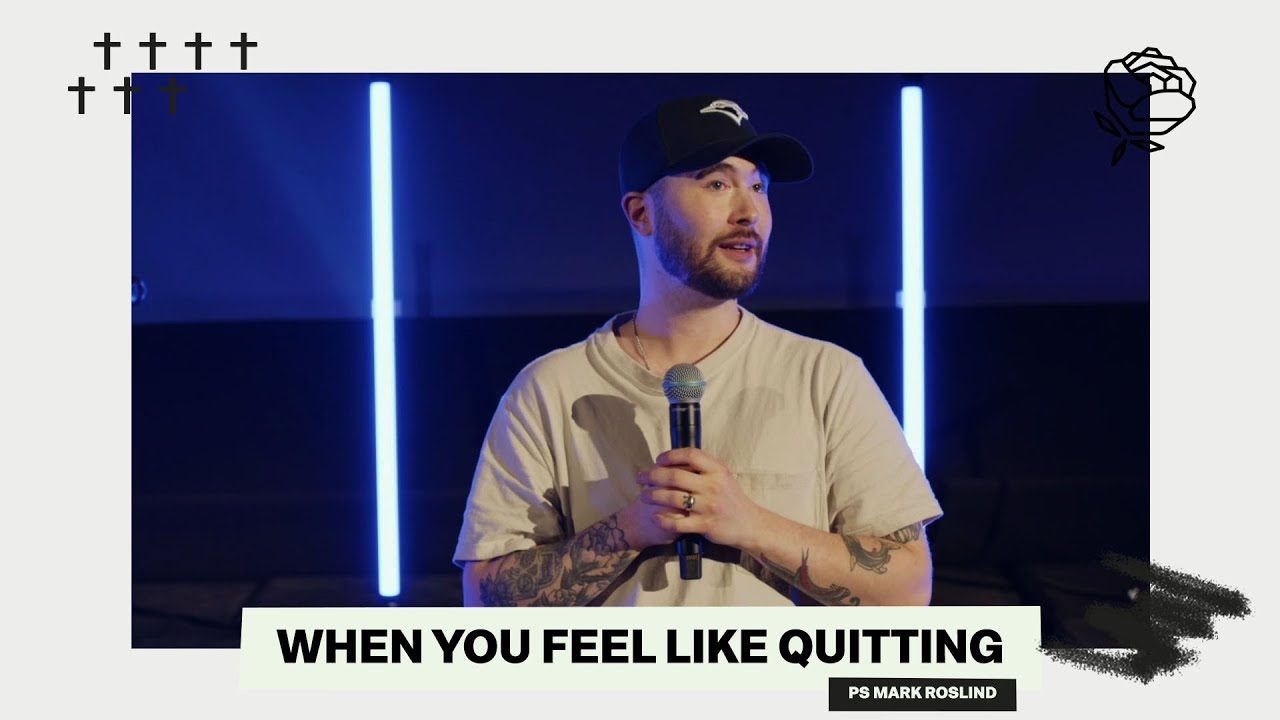 WHEN YOU FEEL LIKE QUITTING | PS MARK ROSLUND | ROSE CHURCH