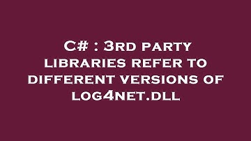 C# : 3rd party libraries refer to different versions of log4net.dll