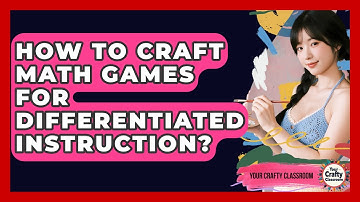How To Craft Math Games For Differentiated Instruction? - Your Crafty Classroom