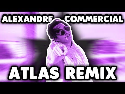 ALEXANDRE - COMMERCIAL (ATLAS REMIX)
