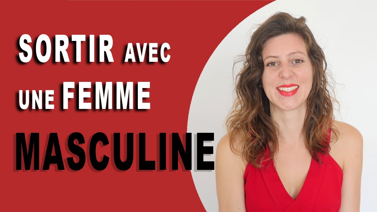 Ma copine est MASCULINE, que faire ?